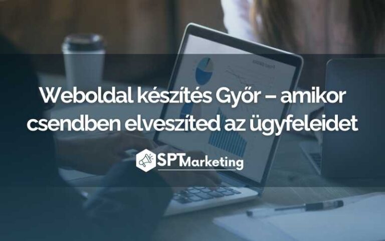 Weboldal készítés Győr – amikor csendben elveszíted az ügyfeleidet