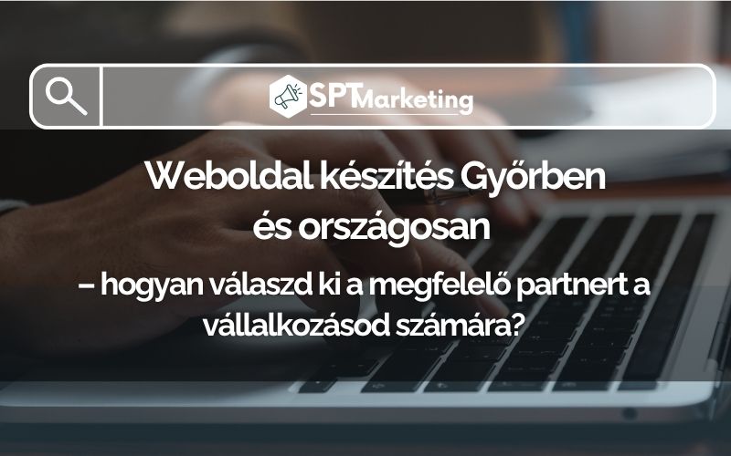 Weboldal készítés Győrben és országosan – hogyan válaszd ki a megfelelő partnert a vállalkozásod számára?