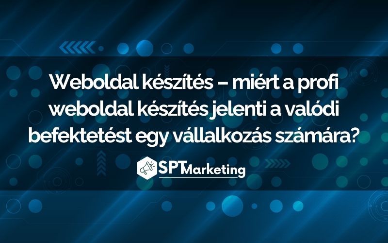 Weboldal készítés – miért a profi weboldal készítés jelenti a valódi befektetést egy vállalkozás számára?